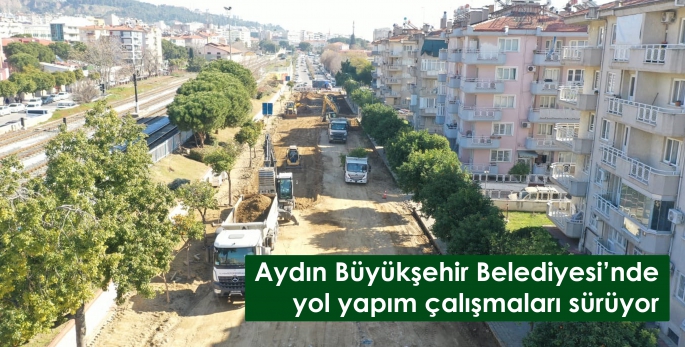 Aydın Büyükşehir Belediyesi’nde  yol yapım çalışmaları sürüyor