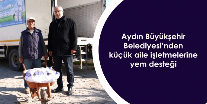 Aydın Büyükşehir Belediyesi’nden küçük aile işletmelerine yem desteği 