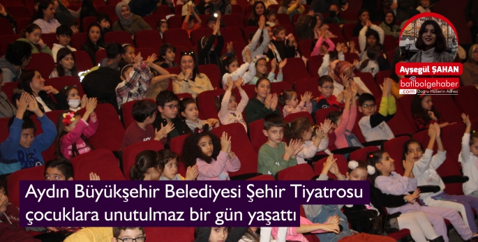 Aydın Büyükşehir Belediyesi Şehir Tiyatrosu çocuklara unutulmaz bir gün yaşattı