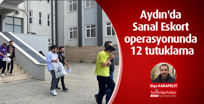 Aydın'da Sanal Eskort operasyonunda 12 tutuklama