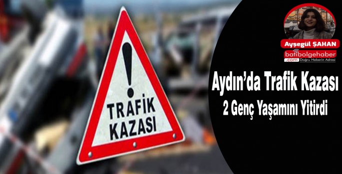 Aydın'da Trafik Kazası 2 Genç Yaşamını Yitirdi