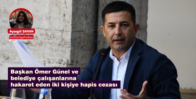 Başkan Ömer Günel ve belediye çalışanlarına hakaret eden iki kişiye hapis cezası