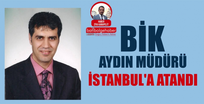 BİK Aydın Müdürü İstanbul'a atandı