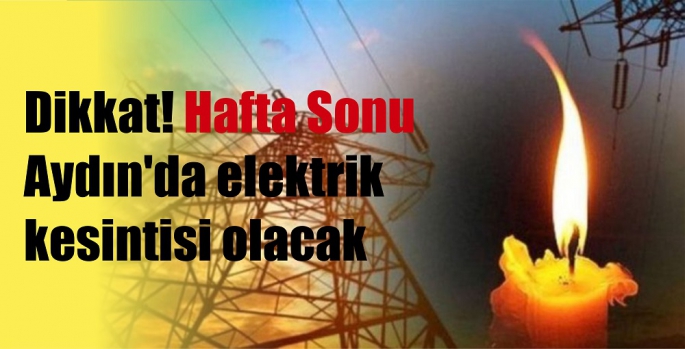 Dikkat! Hafta Sonu Aydın'da elektrik kesintisi olacak