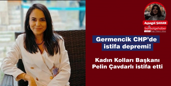 Germencik CHP’de istifa depremi!  Kadın Kolları Başkanı Pelin Çavdarlı istifa etti