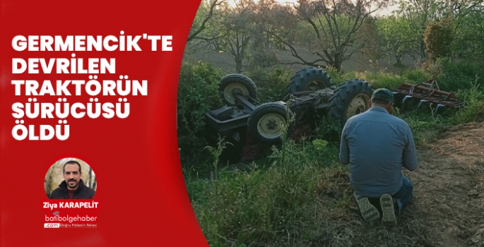 Germencik'te devrilen traktörün sürücüsü öldü