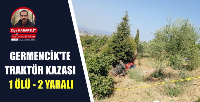 GERMENCİK'TE TRAKTÖR KAZASI '1 ÖLÜ - 2 YARALI'