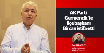 AK Parti Germencik'te ilçe başkanı Bircan istifa etti