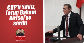 CHP’li Yıldız, Tarım Bakanı Kirişçi’ye sordu