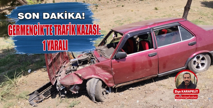 SON DAKİKA! GERMENCİK'TE TRAFİK KAZASI '1 YARALI'