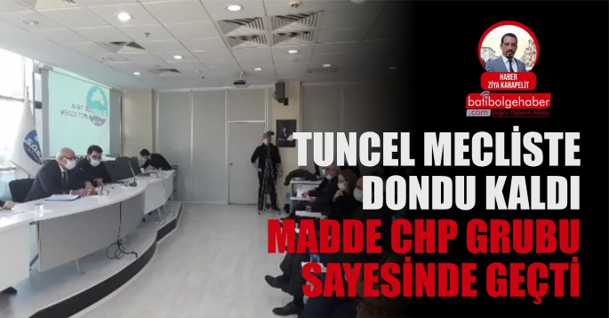 TUNCEL MECLİSTE DONDU KALDI/MADDE CHP GRUBU SAYESİNDE GEÇTİ.